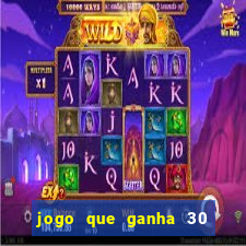 jogo que ganha 30 reais no cadastro